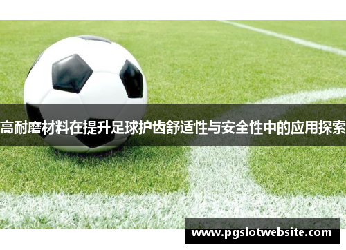 高耐磨材料在提升足球护齿舒适性与安全性中的应用探索